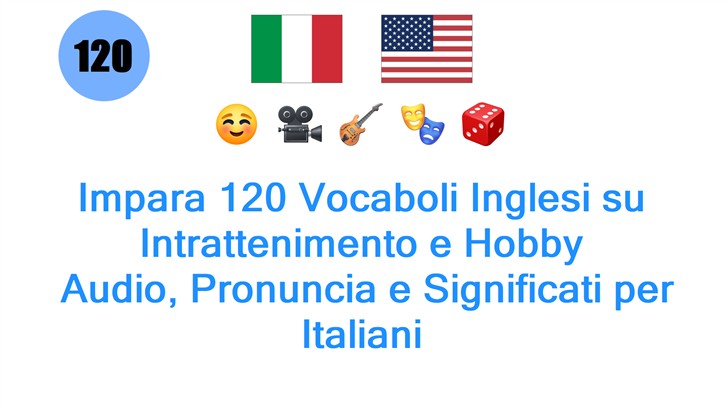 Impara 120 Vocaboli Inglesi su Intrattenimento e Hobby: Audio, Pronuncia e Significati per Italiani